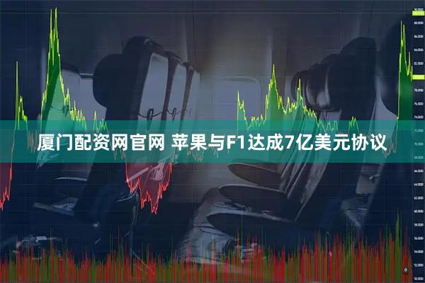 厦门配资网官网 苹果与F1达成7亿美元协议